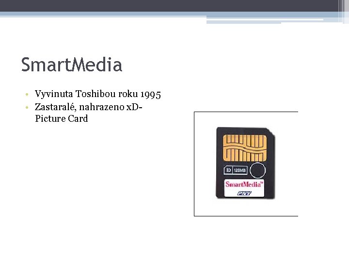 Smart. Media • Vyvinuta Toshibou roku 1995 • Zastaralé, nahrazeno x. DPicture Card 