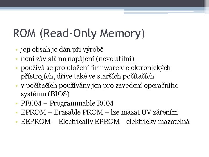 ROM (Read-Only Memory) • její obsah je dán při výrobě • není závislá na