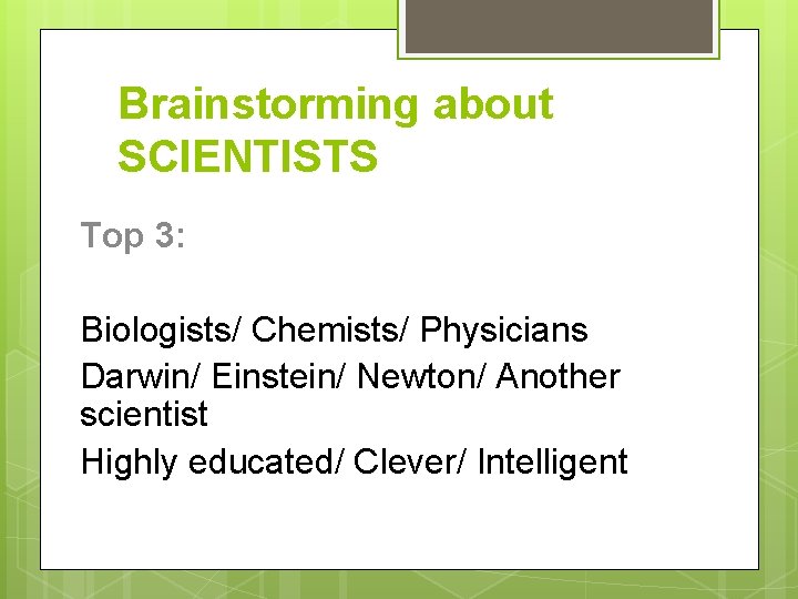 Brainstorming about SCIENTISTS Top 3: Biologists/ Chemists/ Physicians Darwin/ Einstein/ Newton/ Another scientist Highly