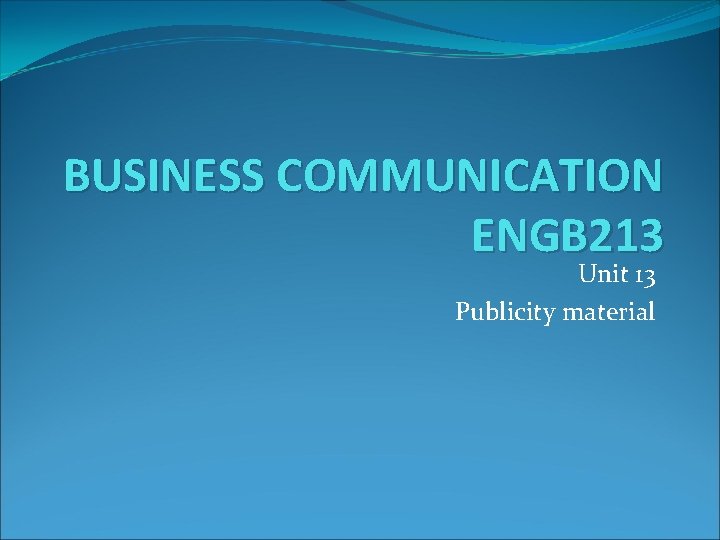 BUSINESS COMMUNICATION ENGB 213 Unit 13 Publicity material 