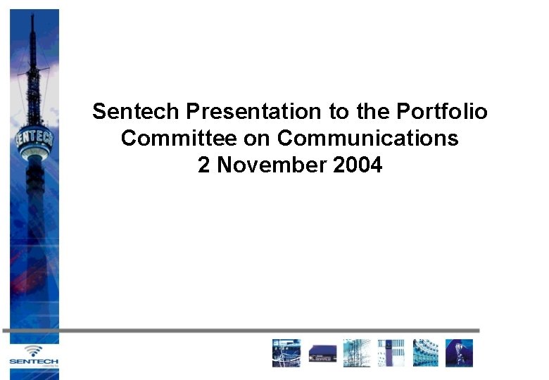 Sentech Presentation to the Portfolio Committee on Communications 2 November 2004 