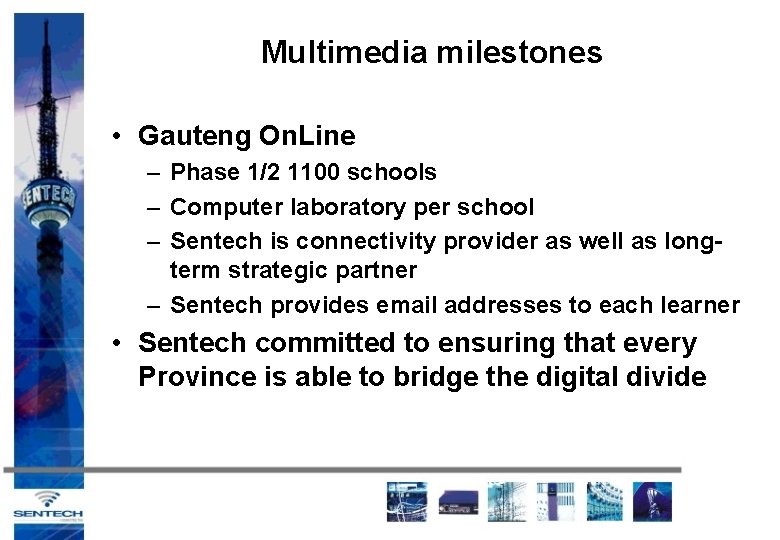 Multimedia milestones • Gauteng On. Line – Phase 1/2 1100 schools – Computer laboratory