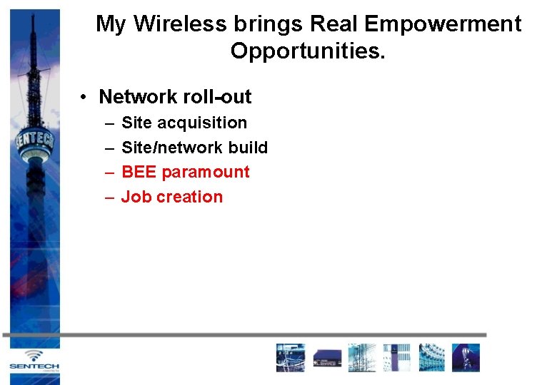 My Wireless brings Real Empowerment Opportunities. • Network roll-out – – Site acquisition Site/network