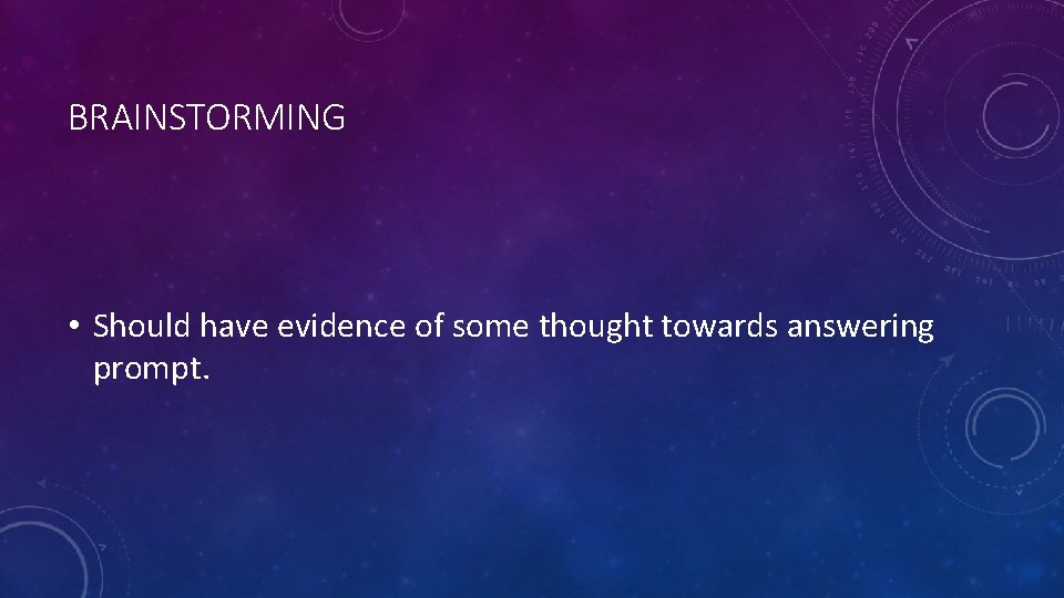 BRAINSTORMING • Should have evidence of some thought towards answering prompt. 