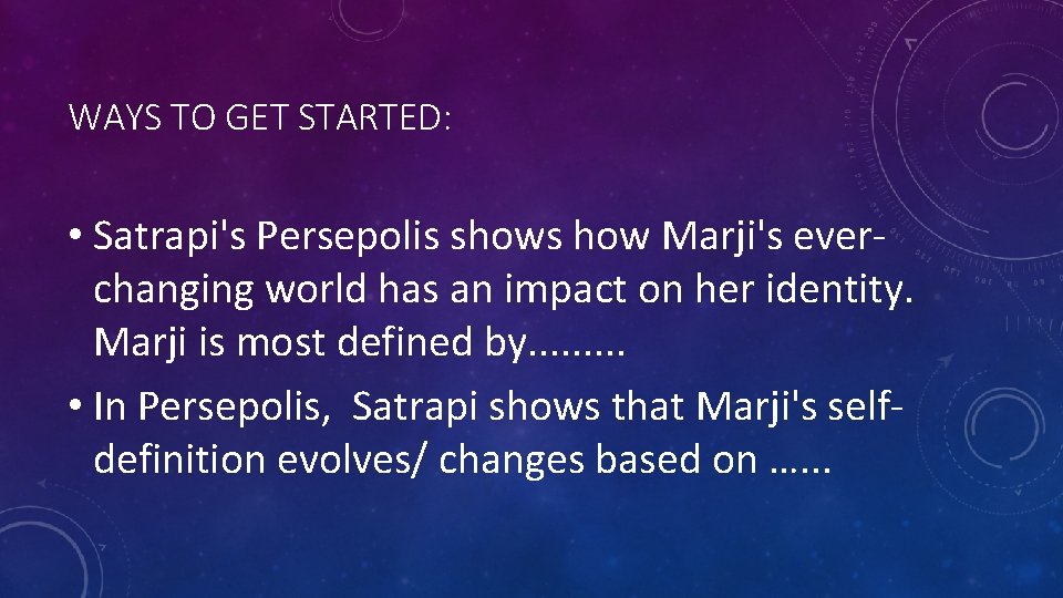 WAYS TO GET STARTED: • Satrapi's Persepolis shows how Marji's everchanging world has an