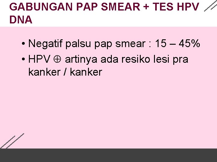 GABUNGAN PAP SMEAR + TES HPV DNA • Negatif palsu pap smear : 15