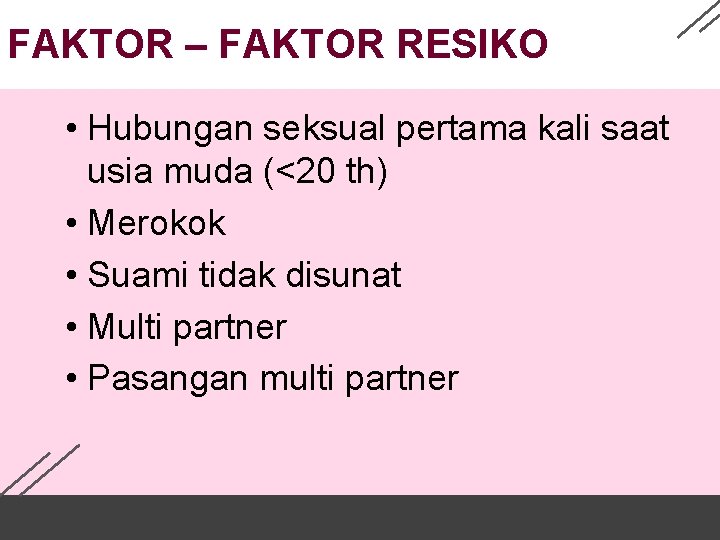 FAKTOR – FAKTOR RESIKO • Hubungan seksual pertama kali saat usia muda (<20 th)