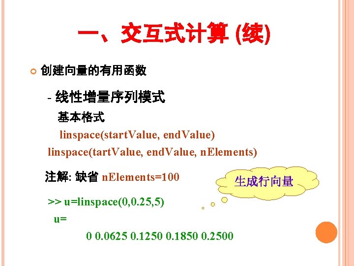 一、交互式计算 (续) 创建向量的有用函数 - 线性增量序列模式 基本格式 linspace(start. Value, end. Value) linspace(tart. Value, end. Value,