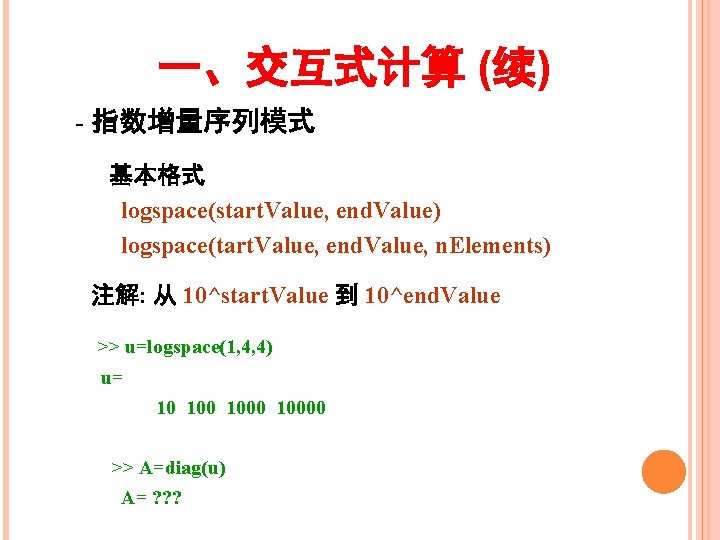 一、交互式计算 (续) - 指数增量序列模式 基本格式 logspace(start. Value, end. Value) logspace(tart. Value, end. Value, n.