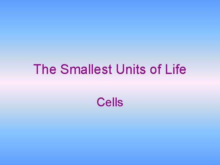 The Smallest Units of Life Cells 