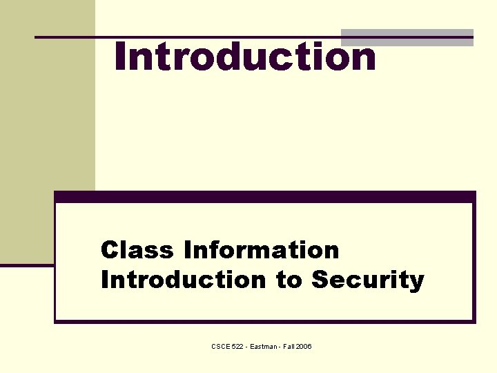Introduction Class Information Introduction to Security CSCE 522 - Eastman - Fall 2006 