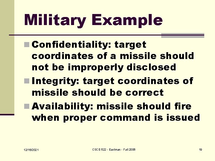 Military Example n Confidentiality: target coordinates of a missile should not be improperly disclosed
