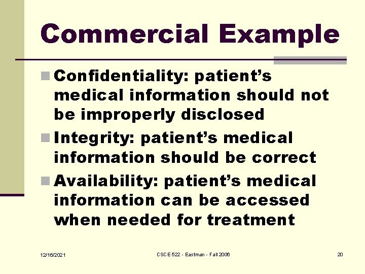 Commercial Example n Confidentiality: patient’s medical information should not be improperly disclosed n Integrity: