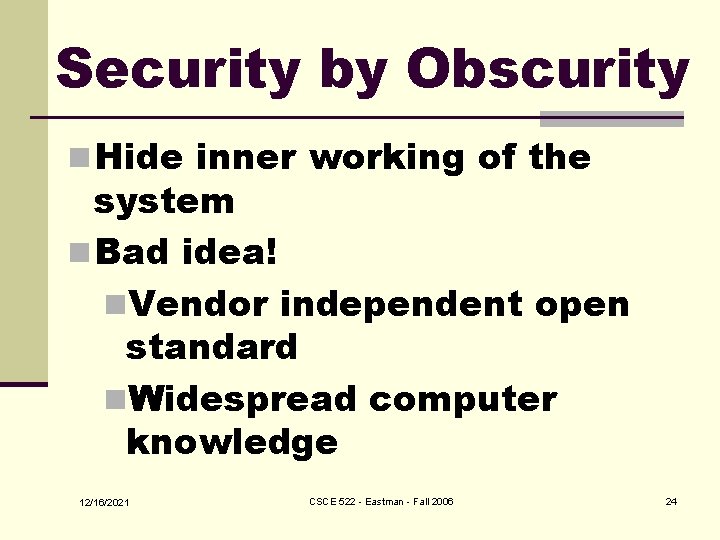 Security by Obscurity n Hide inner working of the system n Bad idea! n.