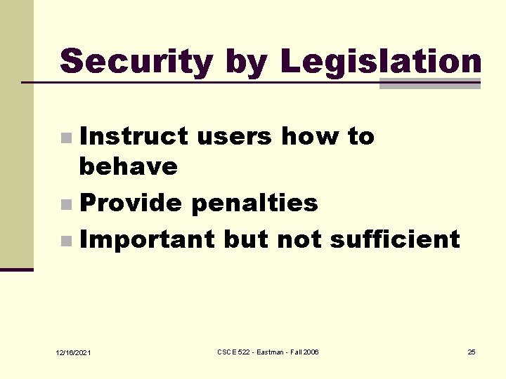 Security by Legislation Instruct users how to behave n Provide penalties n Important but