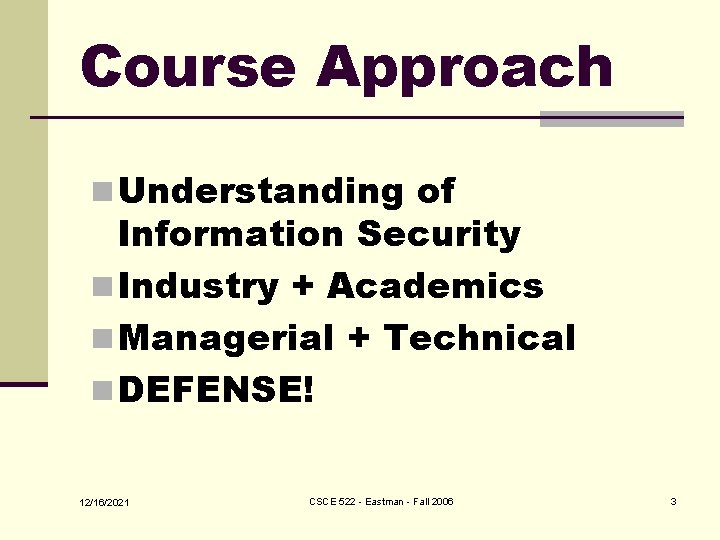 Course Approach n Understanding of Information Security n Industry + Academics n Managerial +