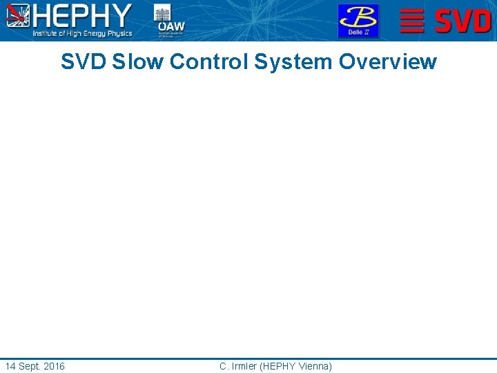 SVD Slow Control System Overview 14 Sept. 2016 C. Irmler (HEPHY Vienna) 