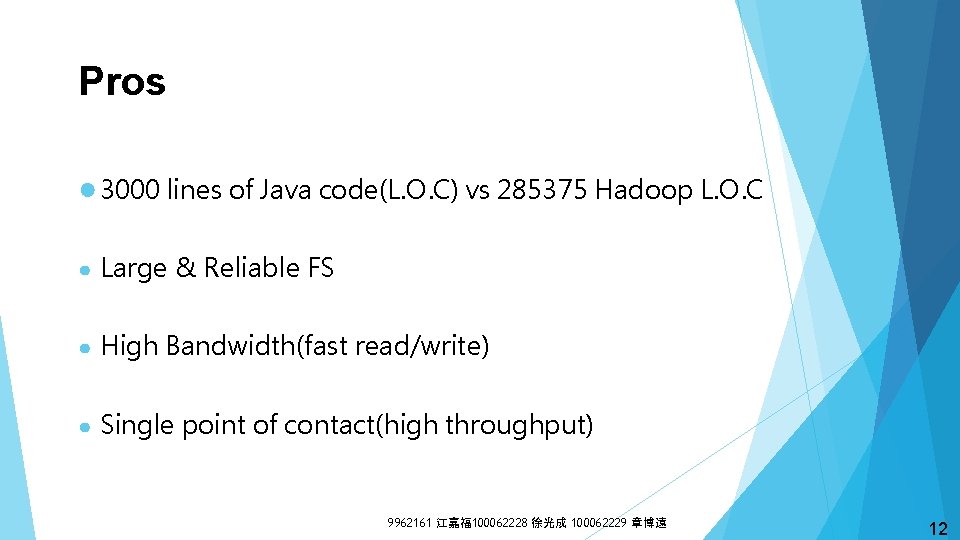 Pros ● 3000 lines of Java code(L. O. C) vs 285375 Hadoop L. O.
