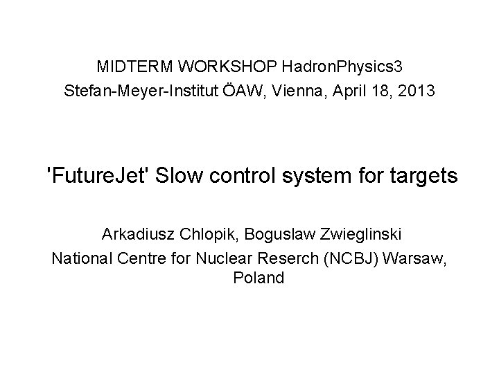 MIDTERM WORKSHOP Hadron. Physics 3 Stefan-Meyer-Institut ÖAW, Vienna, April 18, 2013 'Future. Jet' Slow