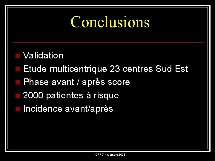 Conclusions Validation n Etude multicentrique 23 centres Sud Est n Phase avant / après