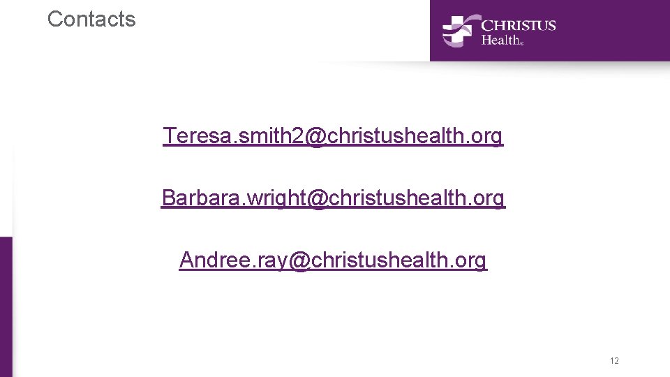 Contacts Teresa. smith 2@christushealth. org Barbara. wright@christushealth. org Andree. ray@christushealth. org 12 
