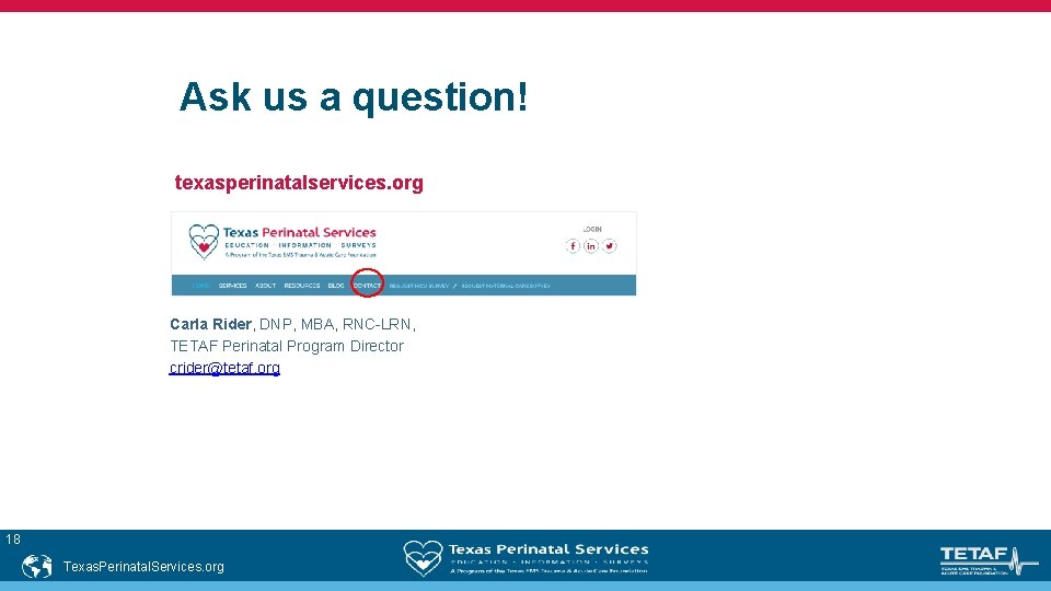 Ask us a question! texasperinatalservices. org Carla Rider, DNP, MBA, RNC-LRN, TETAF Perinatal Program