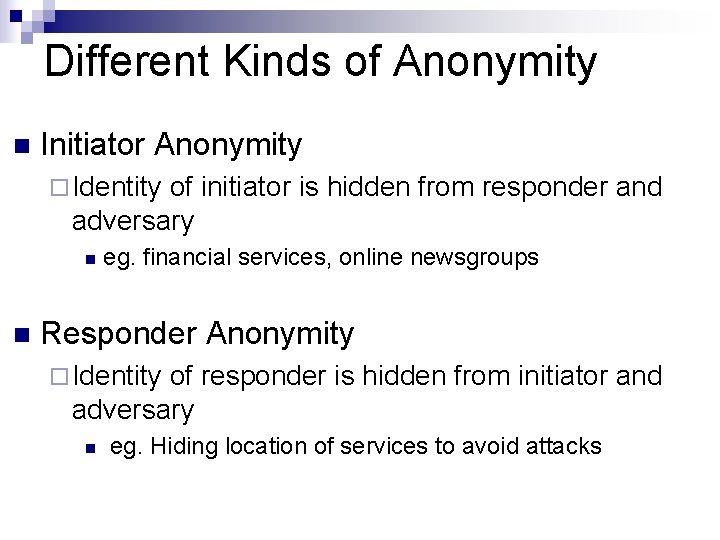 Different Kinds of Anonymity n Initiator Anonymity ¨ Identity of initiator is hidden from