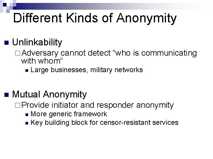 Different Kinds of Anonymity n Unlinkability ¨ Adversary cannot detect “who is communicating with