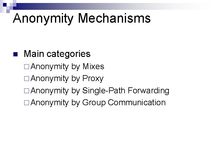 Anonymity Mechanisms n Main categories ¨ Anonymity by Mixes ¨ Anonymity by Proxy ¨