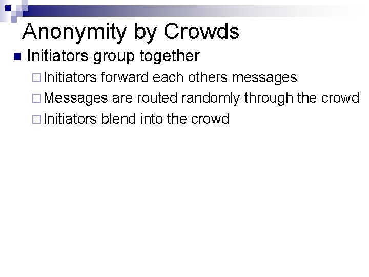 Anonymity by Crowds n Initiators group together ¨ Initiators forward each others messages ¨