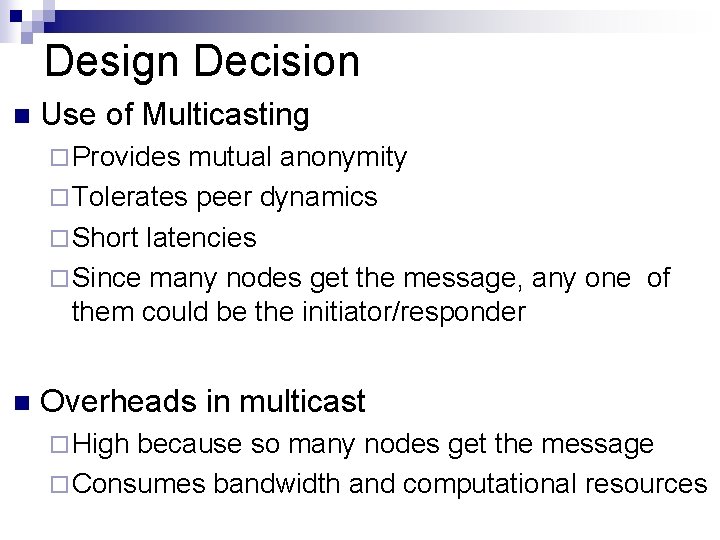 Design Decision n Use of Multicasting ¨ Provides mutual anonymity ¨ Tolerates peer dynamics