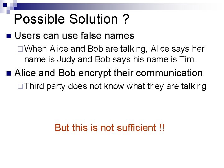 Possible Solution ? n Users can use false names ¨ When Alice and Bob