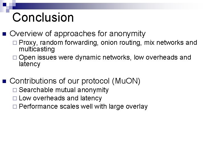 Conclusion n Overview of approaches for anonymity ¨ Proxy, random forwarding, onion routing, mix