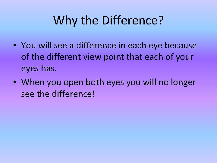 Why the Difference? • You will see a difference in each eye because of