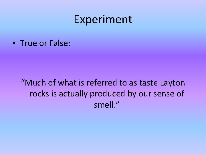 Experiment • True or False: “Much of what is referred to as taste Layton