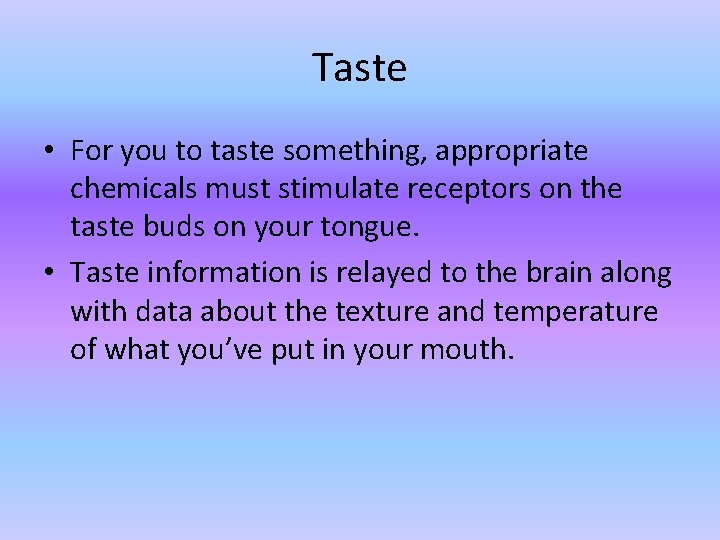 Taste • For you to taste something, appropriate chemicals must stimulate receptors on the