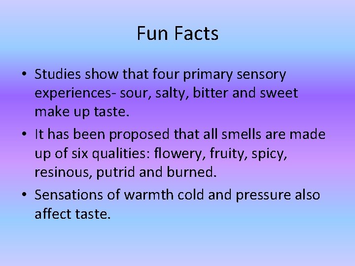 Fun Facts • Studies show that four primary sensory experiences- sour, salty, bitter and