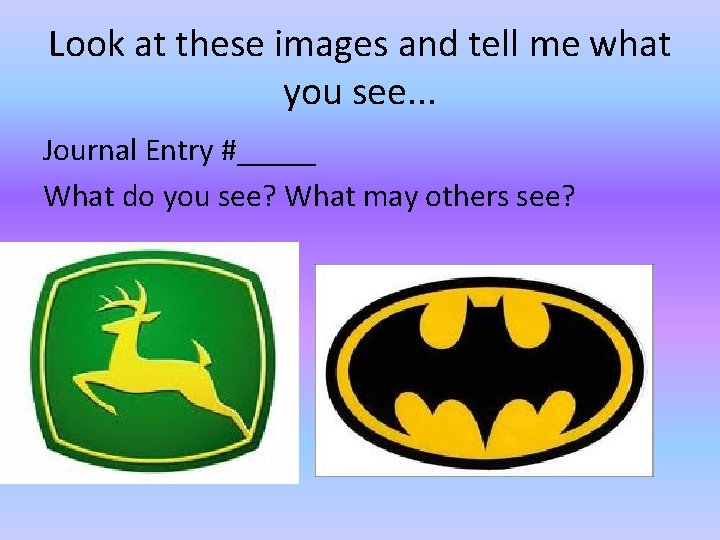 Look at these images and tell me what you see. . . Journal Entry