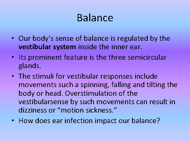 Balance • Our body’s sense of balance is regulated by the vestibular system inside