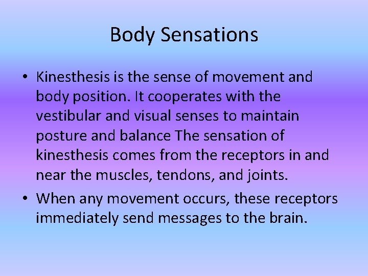 Body Sensations • Kinesthesis is the sense of movement and body position. It cooperates