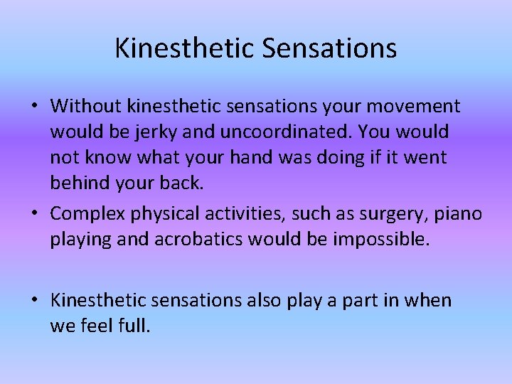 Kinesthetic Sensations • Without kinesthetic sensations your movement would be jerky and uncoordinated. You
