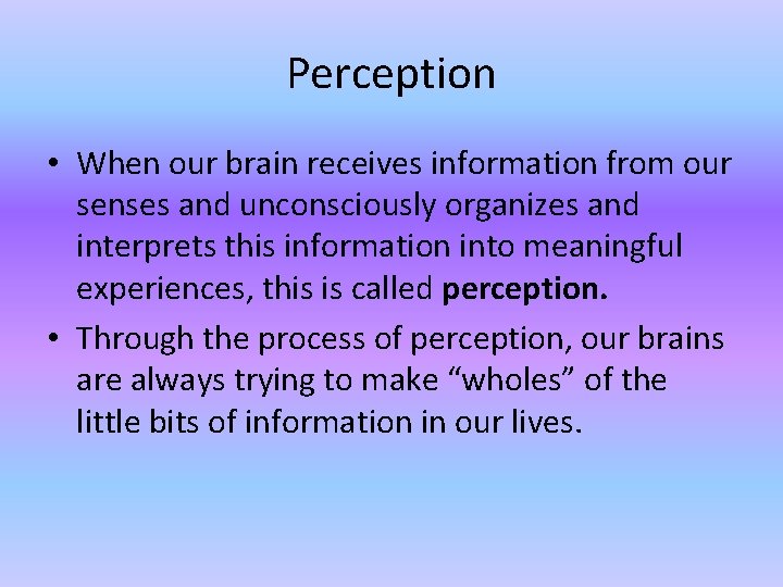 Perception • When our brain receives information from our senses and unconsciously organizes and
