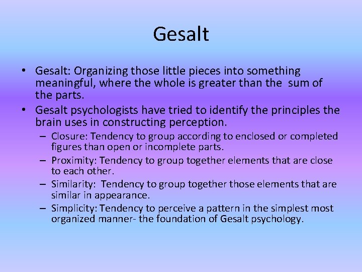 Gesalt • Gesalt: Organizing those little pieces into something meaningful, where the whole is