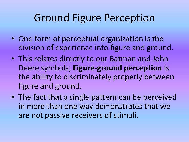 Ground Figure Perception • One form of perceptual organization is the division of experience