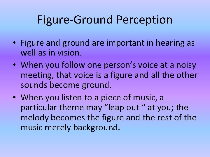 Figure-Ground Perception • Figure and ground are important in hearing as well as in