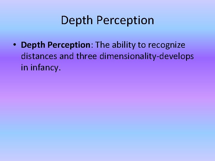 Depth Perception • Depth Perception: The ability to recognize distances and three dimensionality-develops in