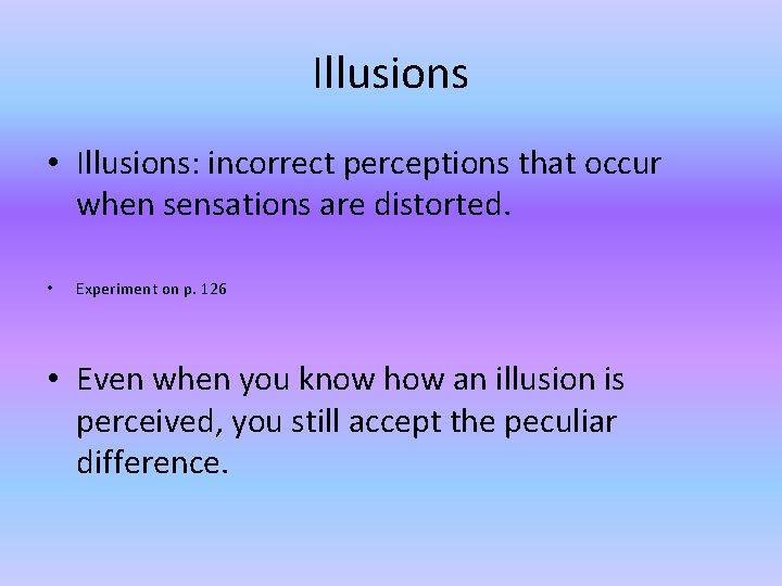 Illusions • Illusions: incorrect perceptions that occur when sensations are distorted. • Experiment on