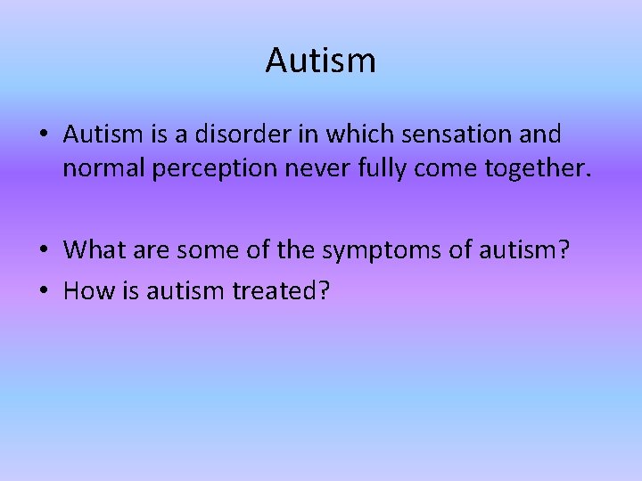 Autism • Autism is a disorder in which sensation and normal perception never fully