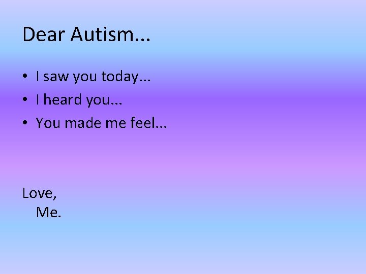 Dear Autism. . . • I saw you today. . . • I heard