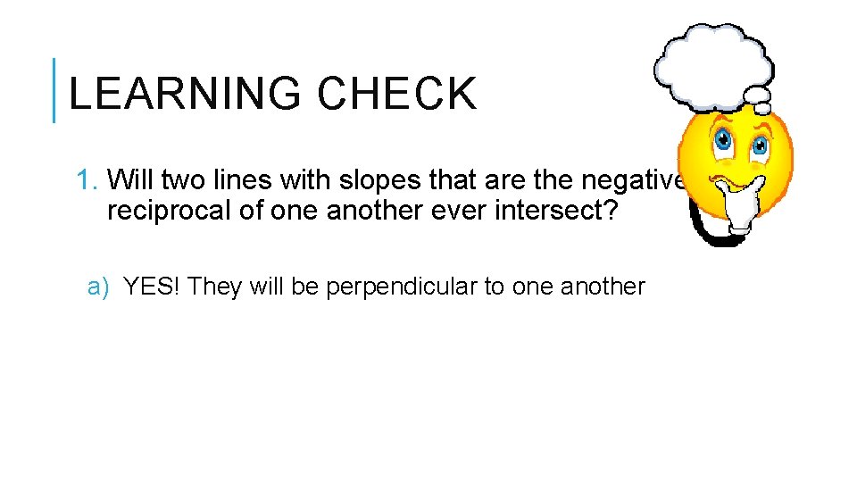 LEARNING CHECK 1. Will two lines with slopes that are the negative reciprocal of